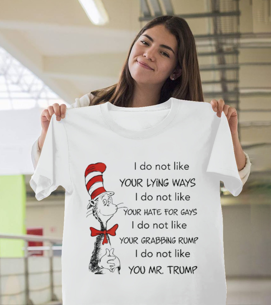 I do not like your lying ways your hate for gays your grabbing rump you Mr. Trump T-Shirt