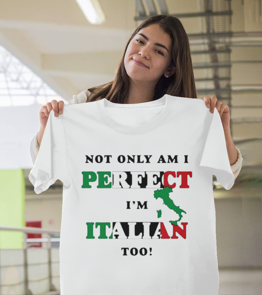 Not Only Am I Perfect I'm Italian Too Map Of Italy T-Shirt