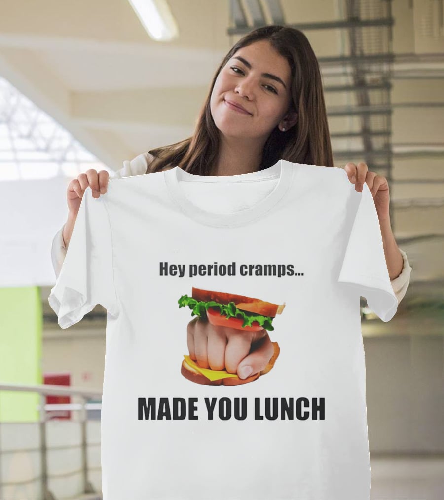 Hey Period Cramps Fist Bump Hamburger Made You Lunch T-Shirt