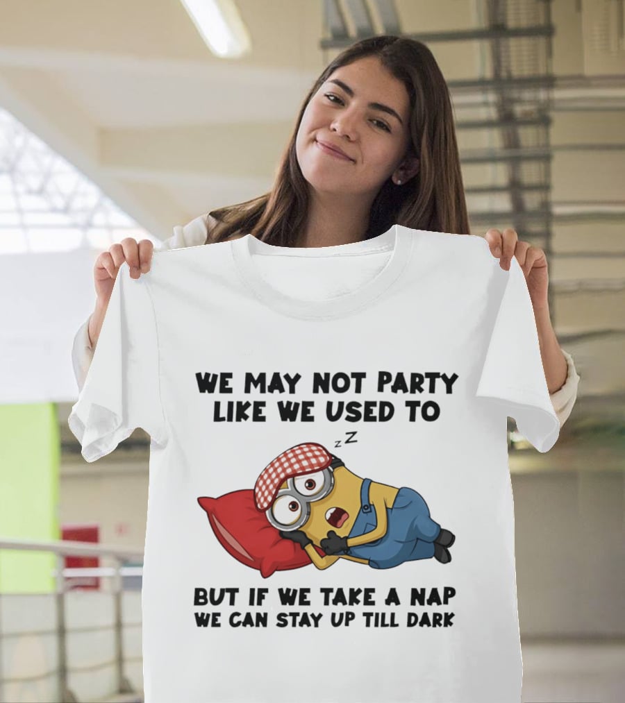 Minion Nap Party Like We Used To Stay Up Till Dark T-Shirt