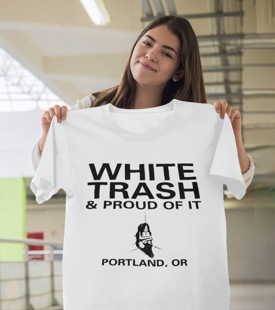 White Trash And Proud Of It Portland OR T-Shirt