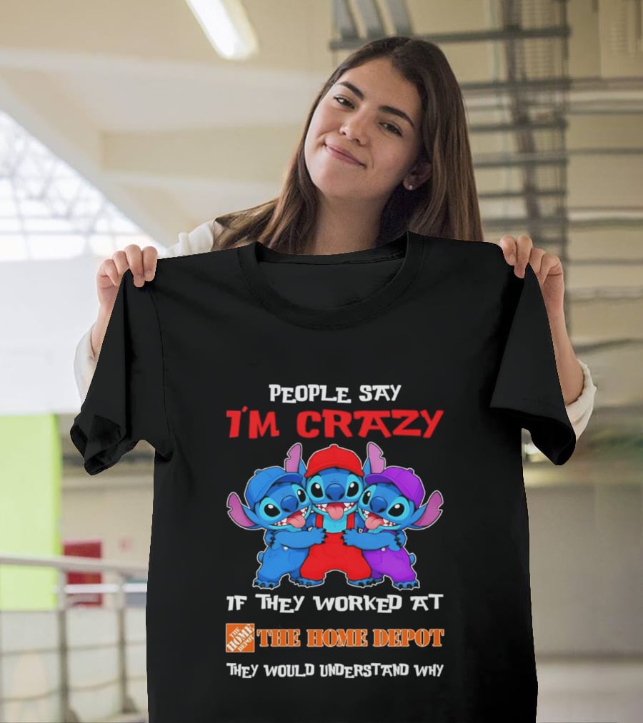 People Say I'm Crazy If They Worked At The Home Depot They Would Understand Why Blue Characters T-Shirt