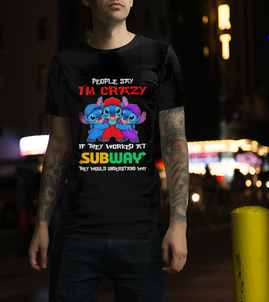 People Say I'm Crazy If They Worked At Subway They Would Understand Why With Blue Characters T-Shirt