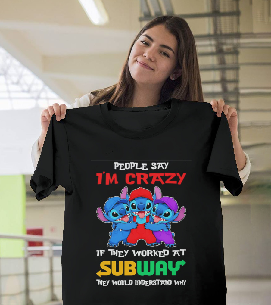 People Say I'm Crazy If They Worked At Subway They Would Understand Why With Blue Characters T-Shirt