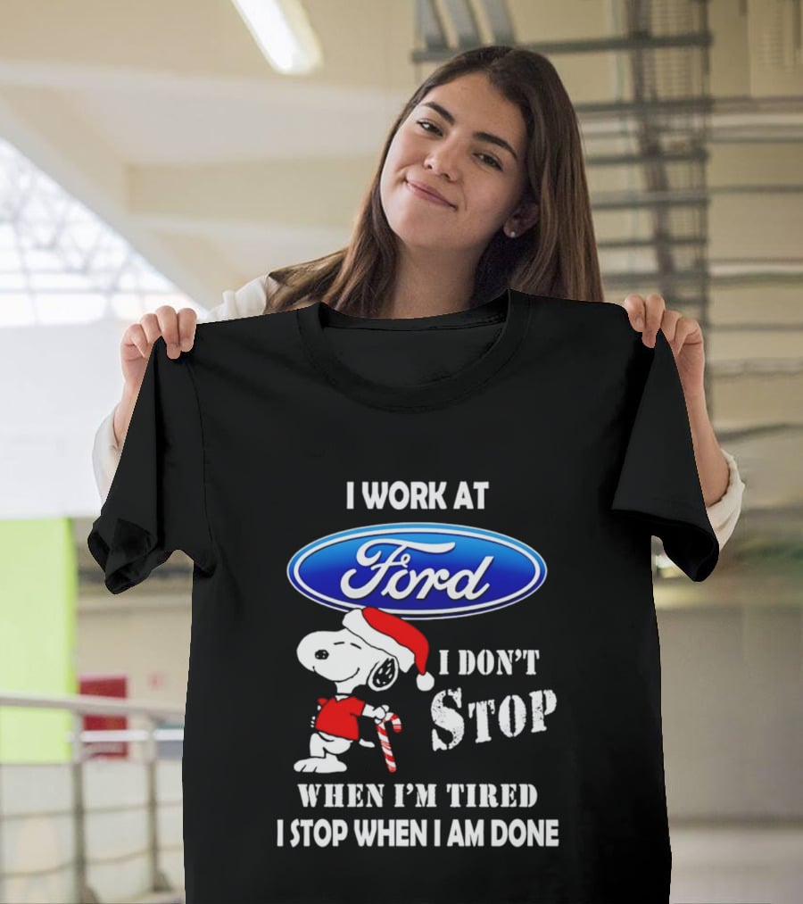 Snoopy I Work At Ford Motor I Don't Stop When I'm Tired I Stop When I Am Done T-Shirt