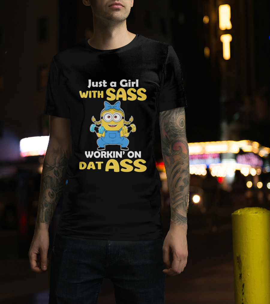 Just A Girl With Sass Minion Workin' On Dat Ass T-Shirt
