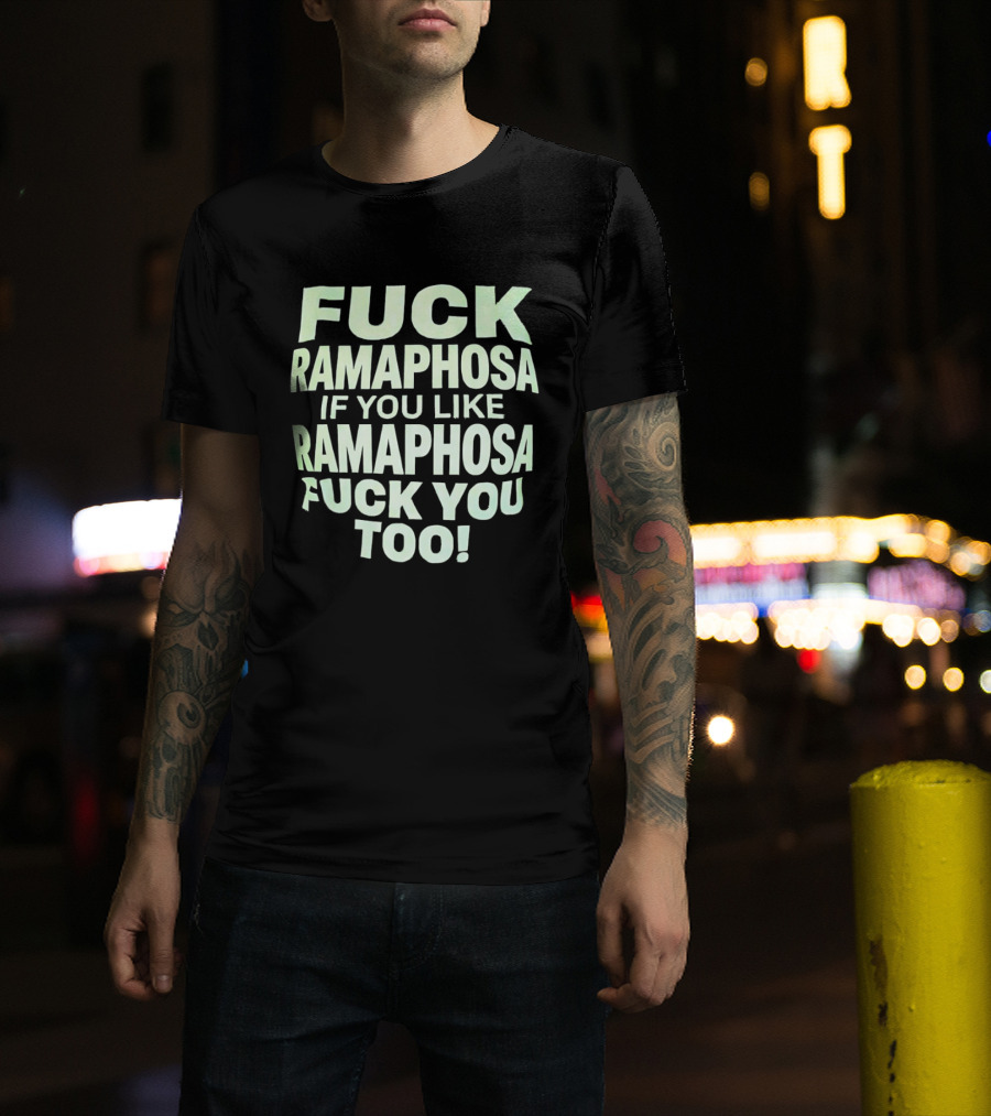 Fck Ramaphosa If You Like Ramaphosa Fck You Too T-Shirt