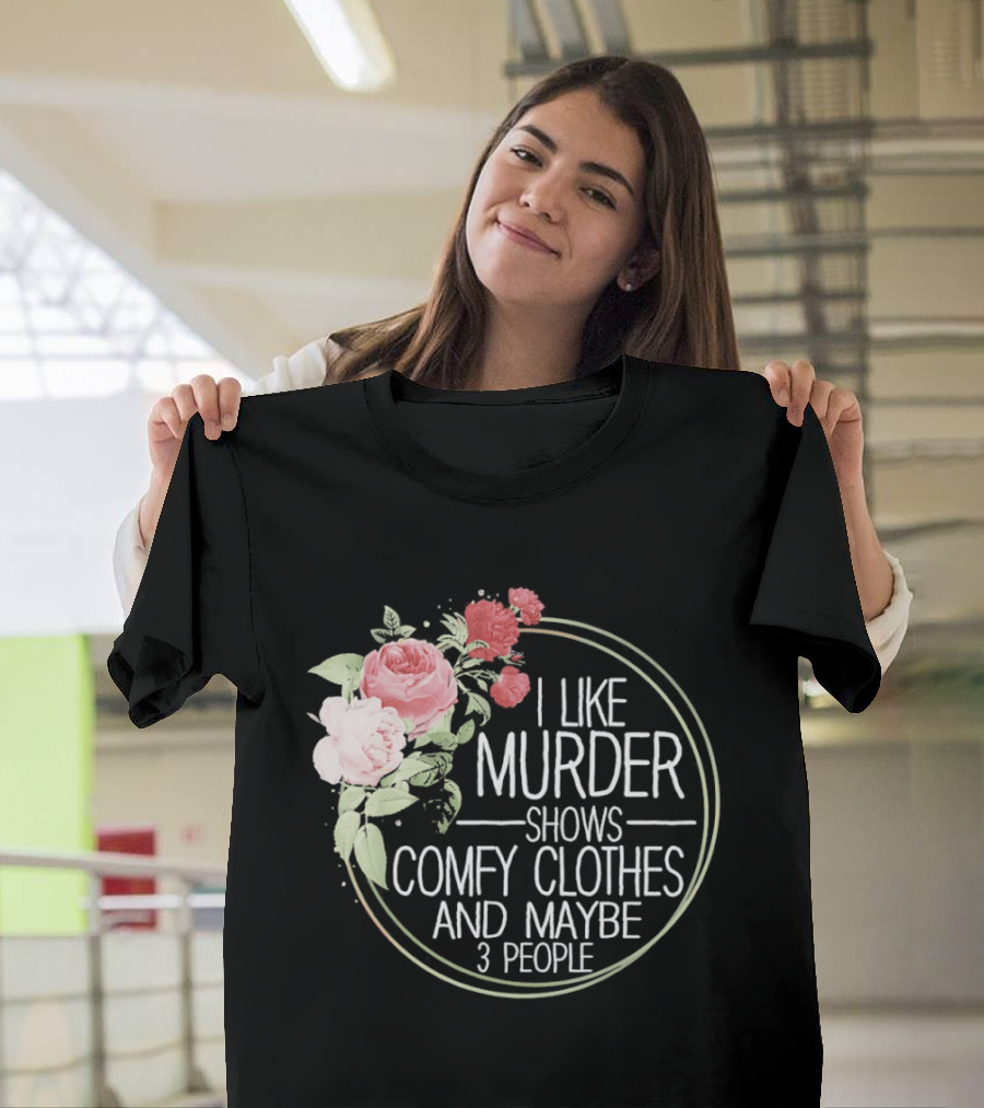 I Like Murder Shows Comfy Clothes And Maybe 3 People Floral T-Shirt