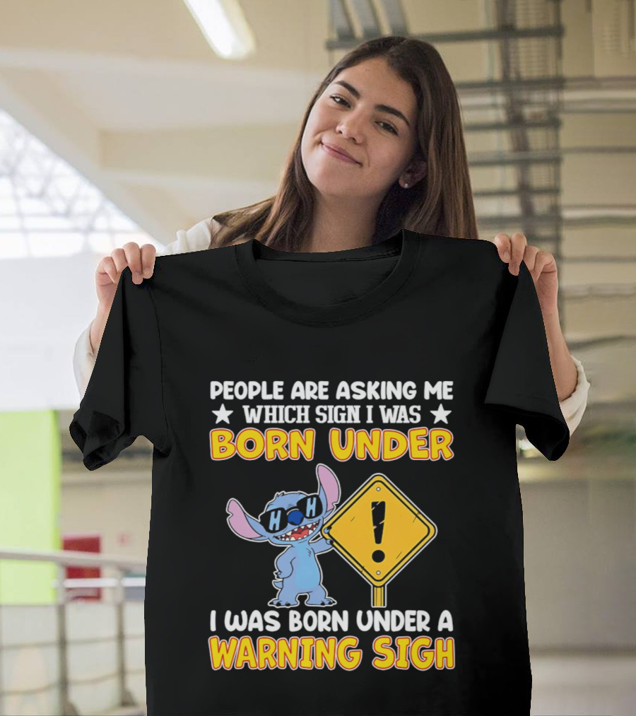 Stitch People Are Asking Me Which Sign I Was Born Under Warning Sigh T-Shirt