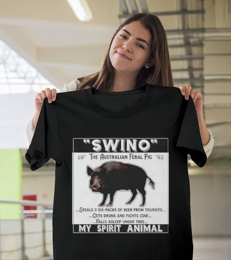 Swino The Australian Feral Pig Steals Beer Gets Drunk Fights Cow Falls Asleep My Spirit Animal T-Shirt