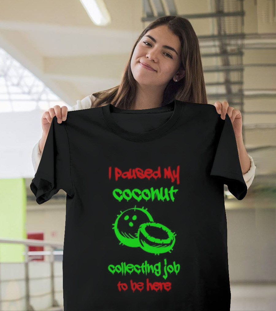 Paused My Coconut Collecting Job To Be Here Tropical Humor T-Shirt