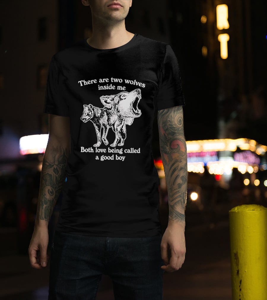 There Are Two Wolves Inside Me Both Love Being Called A Good Boy T-Shirt