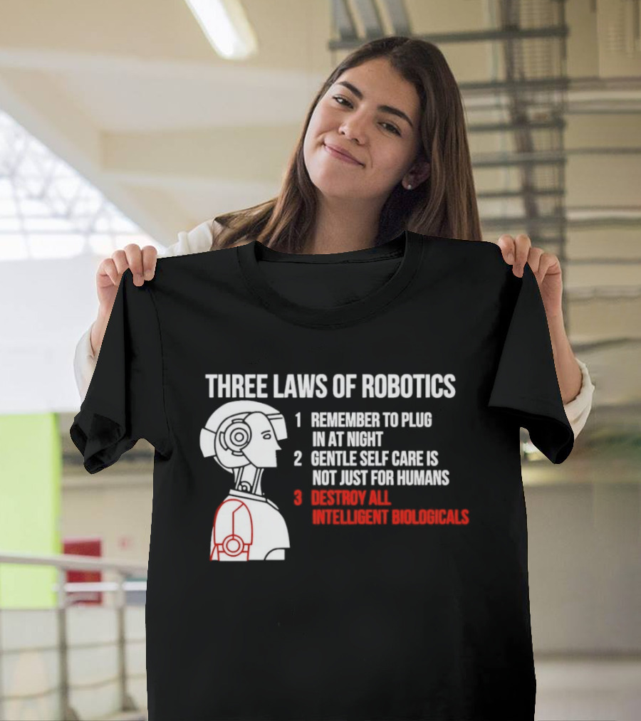 Three Laws Of Robotics Remember To Plug In At Night Destroy All Intelligent Biologicals T-Shirt