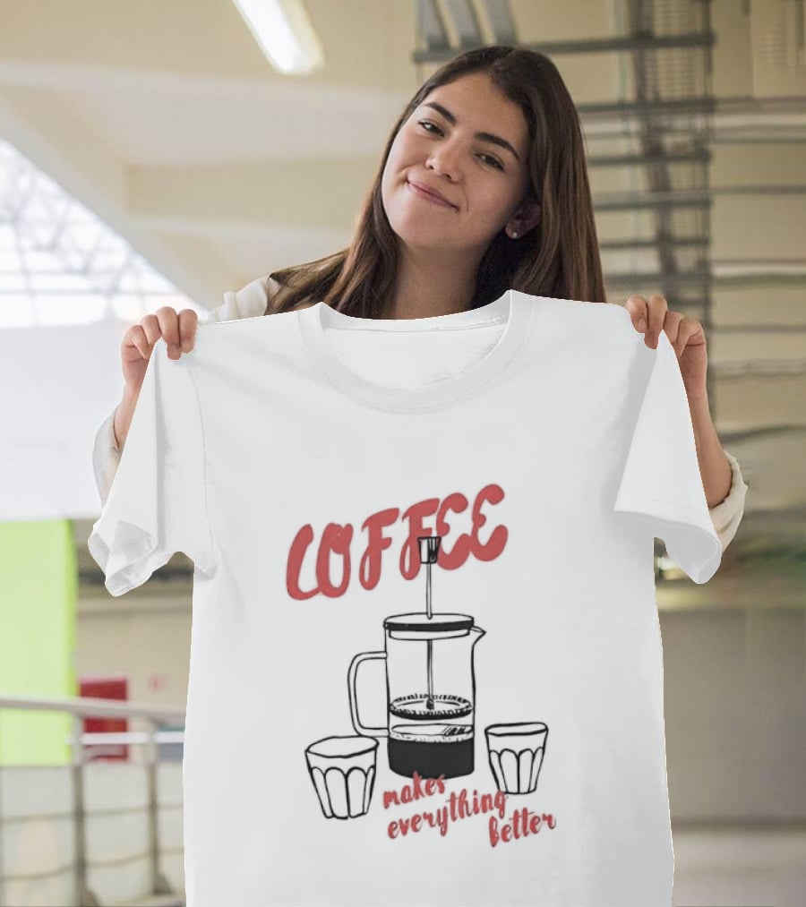 Coffee Makes Everything Better French Press T-Shirt