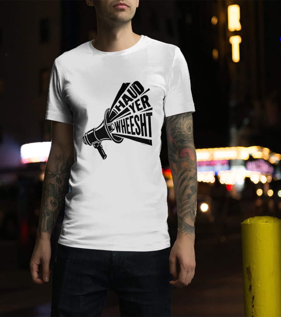 Haud Yer Wheesht Megaphone Scottish Phrase T-Shirt
