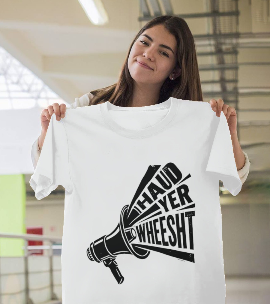 Haud Yer Wheesht Megaphone Scottish Phrase T-Shirt