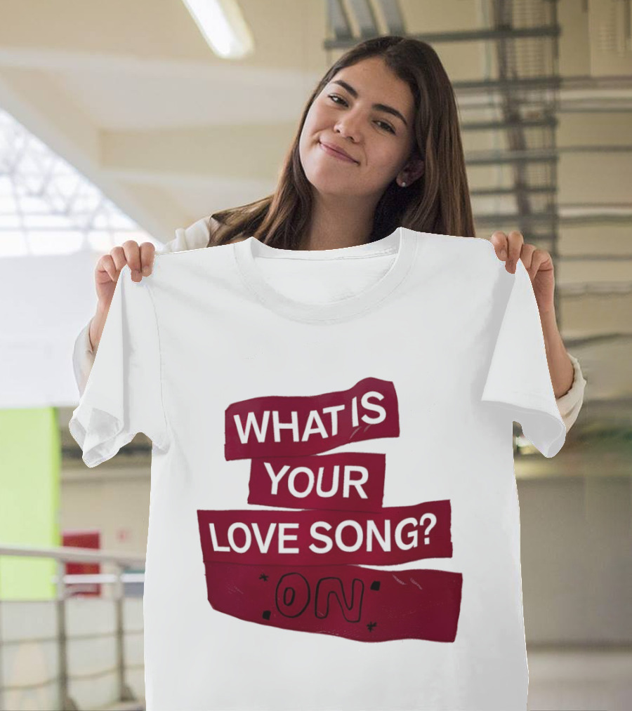 What Is Your Love Song On? T-Shirt