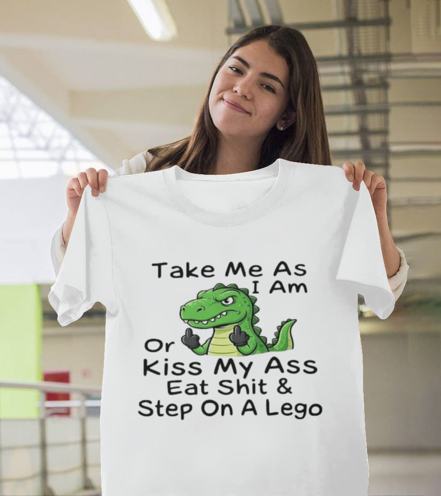 Take Me As I Am Alligator Crocodile Kiss My Ass Eat Shit And Step On A Lego T-Shirt