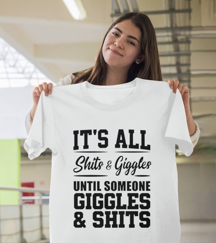 It's All Shits And Giggles Until Someone Giggles And Shits T-Shirt