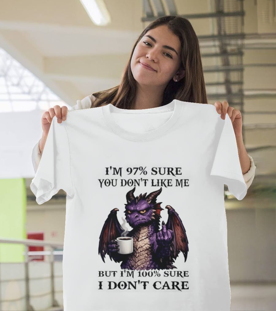 Dragon Coffee Holder 97% Sure You Don't Like Me 100% Sure Middle Finger T-Shirt