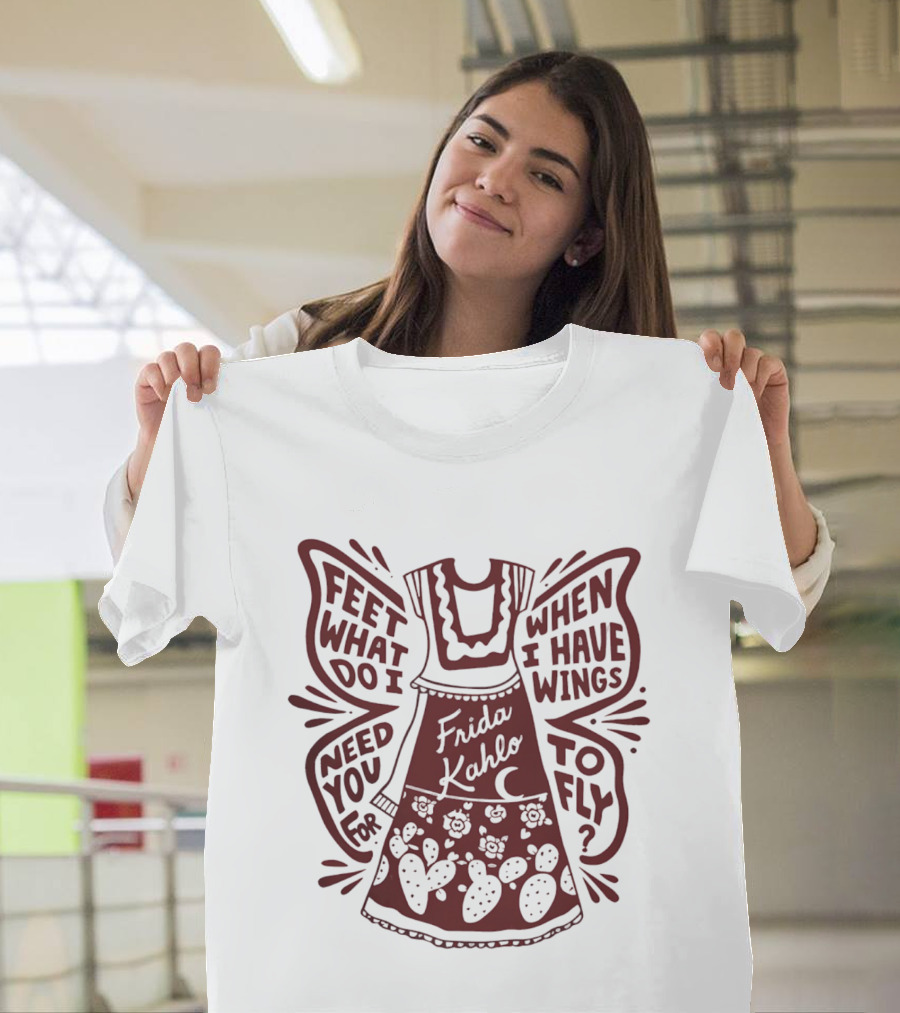 Frida Kahlo Feet What Do I Need You For When I Have Wings To Fly T-Shirt