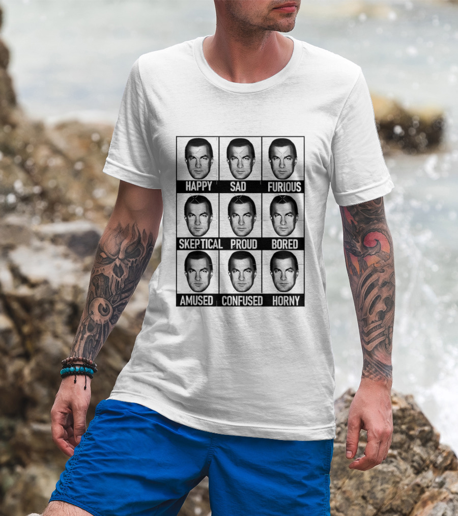 Steven Seagal Expressions Happy Sad Furious Skeptical Proud Bored Amused Confused Horny T-Shirt