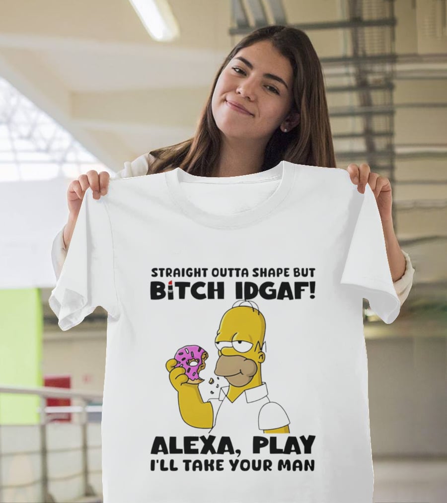 Straight Outta Shape But Bitch IDGAF Alexa Play I'll Take Your Man Donut Guy T-Shirt