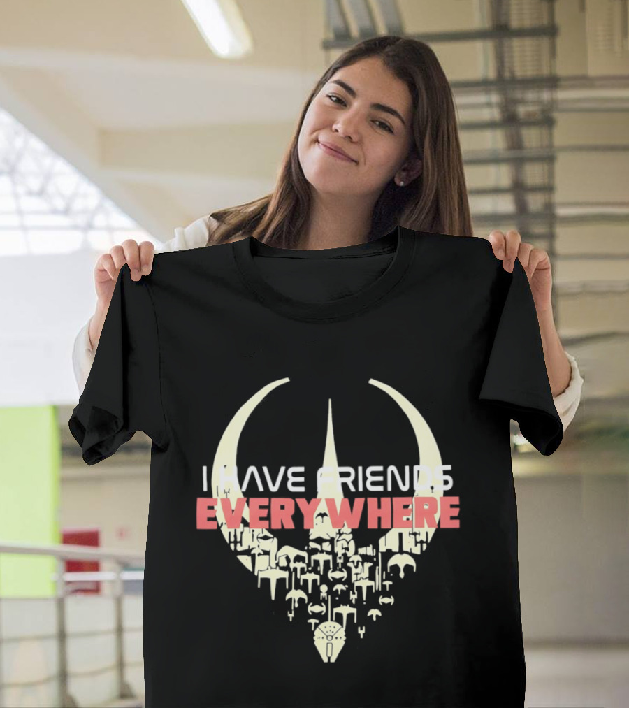 Have Friends Everywhere Spaceship Wars Star Fans T-Shirt
