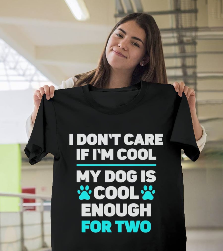 I Don't Care If I'm Cool My Dog Is Cool Enough For Two Paw T-Shirt