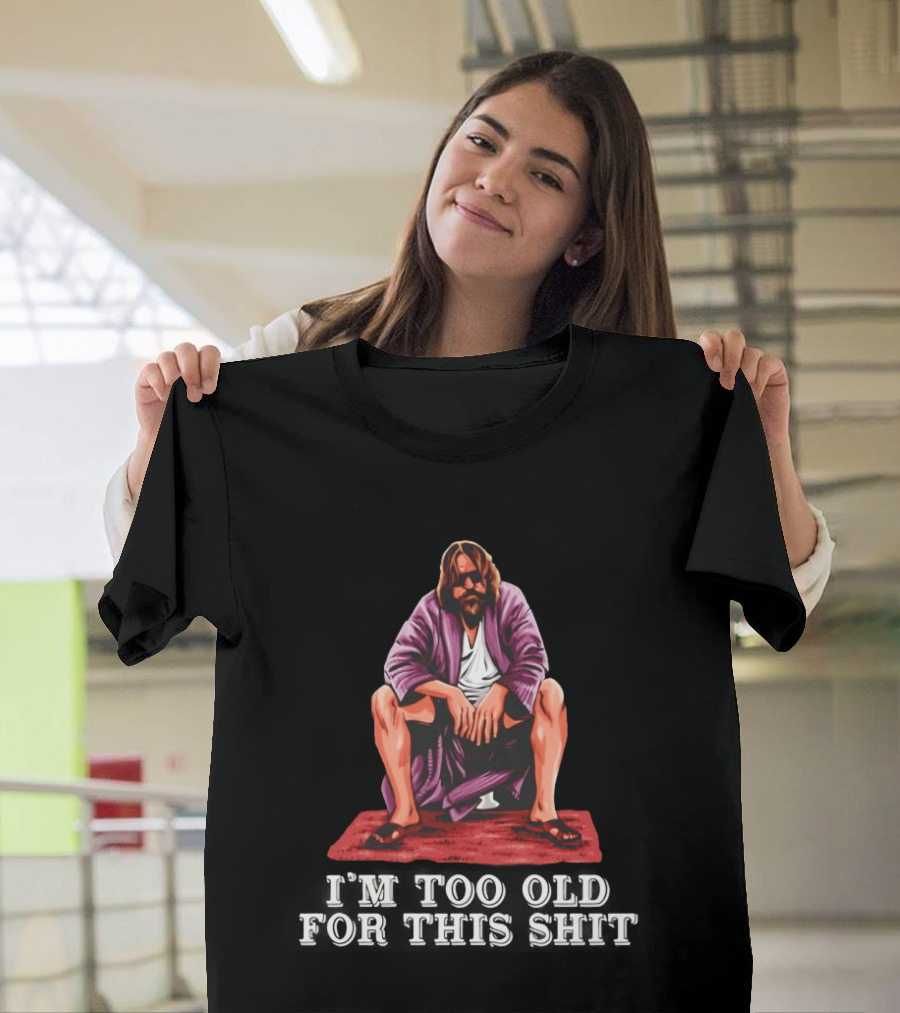 The Big Lebowski I'm Too Old For This Shit Classic Dude Sitting Pose T-Shirt