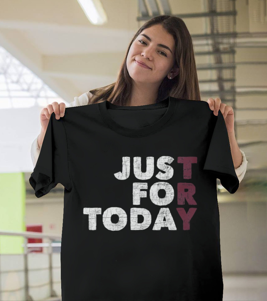 Try Just For Today T-Shirt