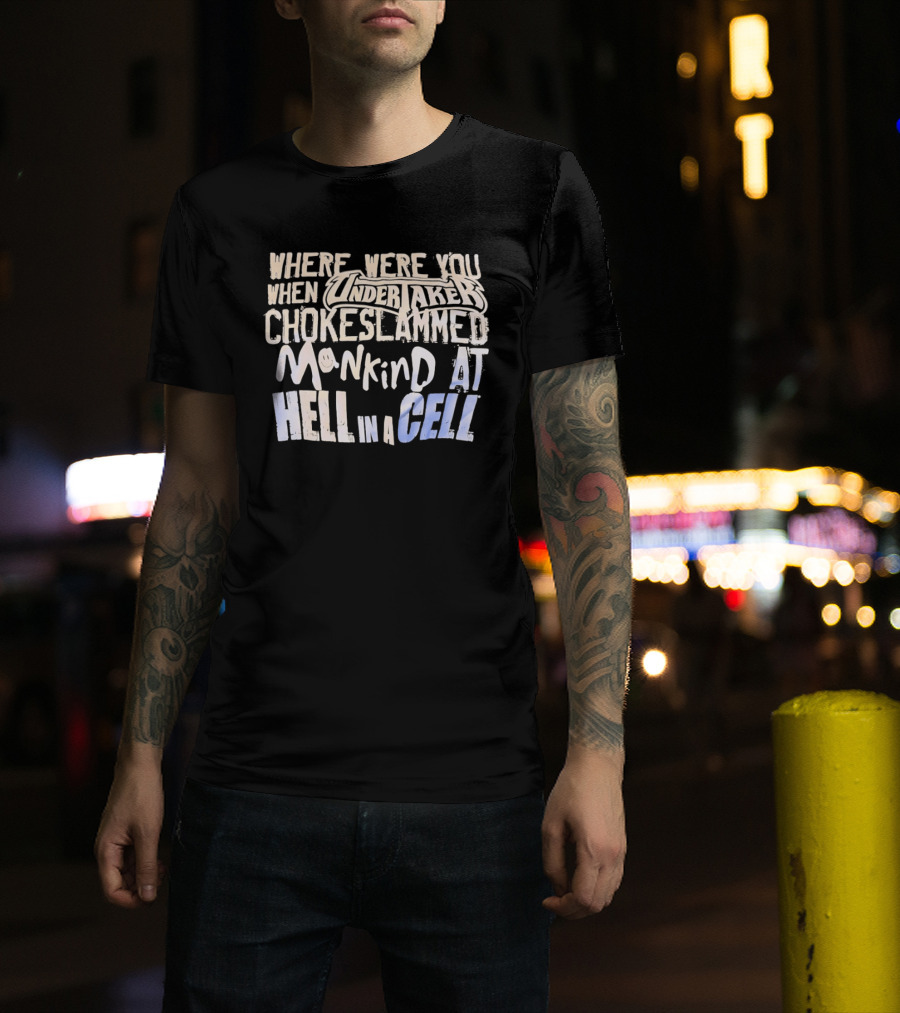 Where Were You When Undertaker Chokeslammed Mankind At Hell In A Cell T-Shirt