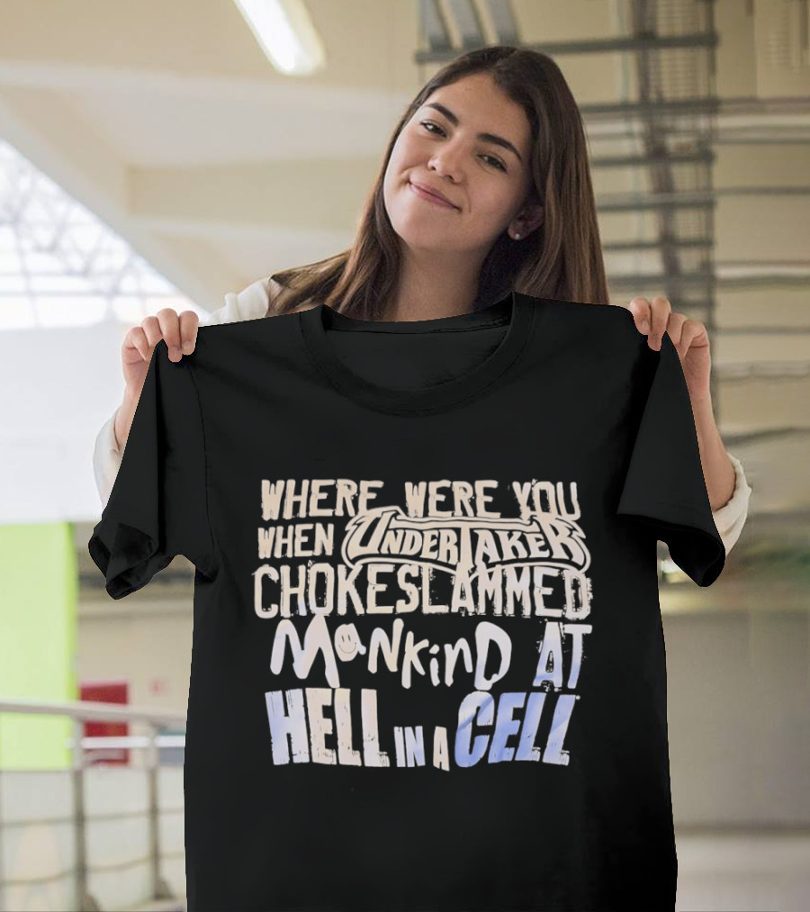 Where Were You When Undertaker Chokeslammed Mankind At Hell In A Cell T-Shirt