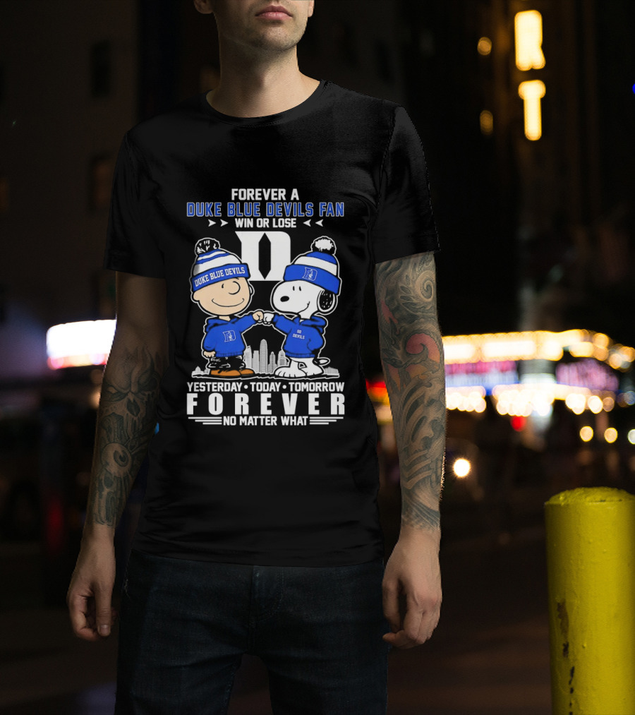 Forever A Duke Blue Devils Fan Snoopy And Charlie Brown Win Or Lose Yesterday Today Tomorrow Forever No Matter What T-Shirt