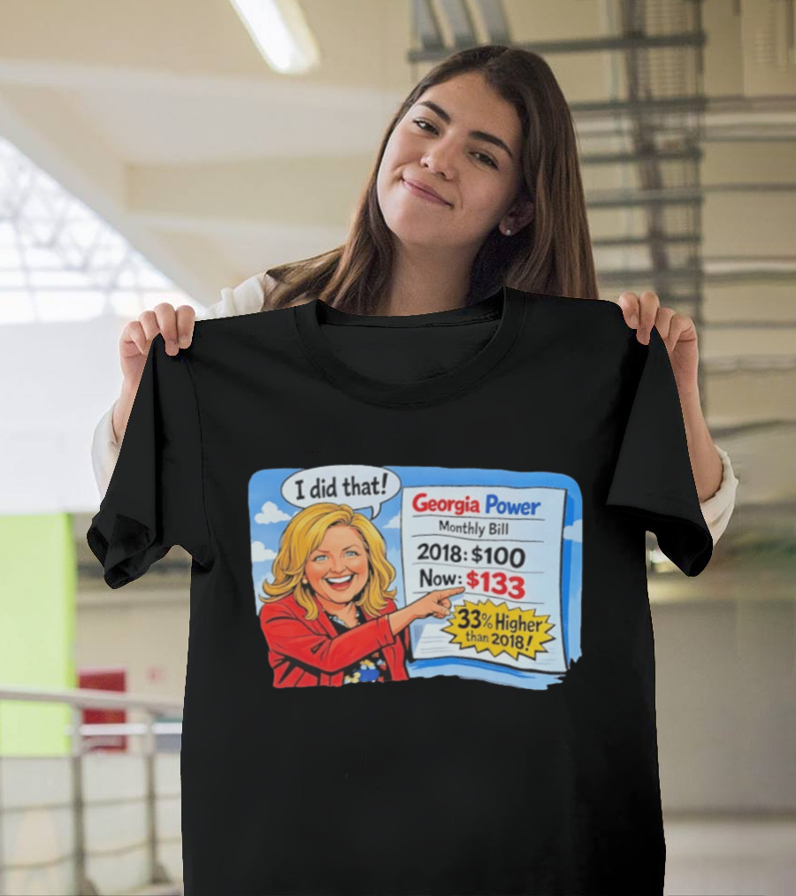 Georgia Power Monthly Bill Increase I Did That 33% Higher Than 2018 T-Shirt