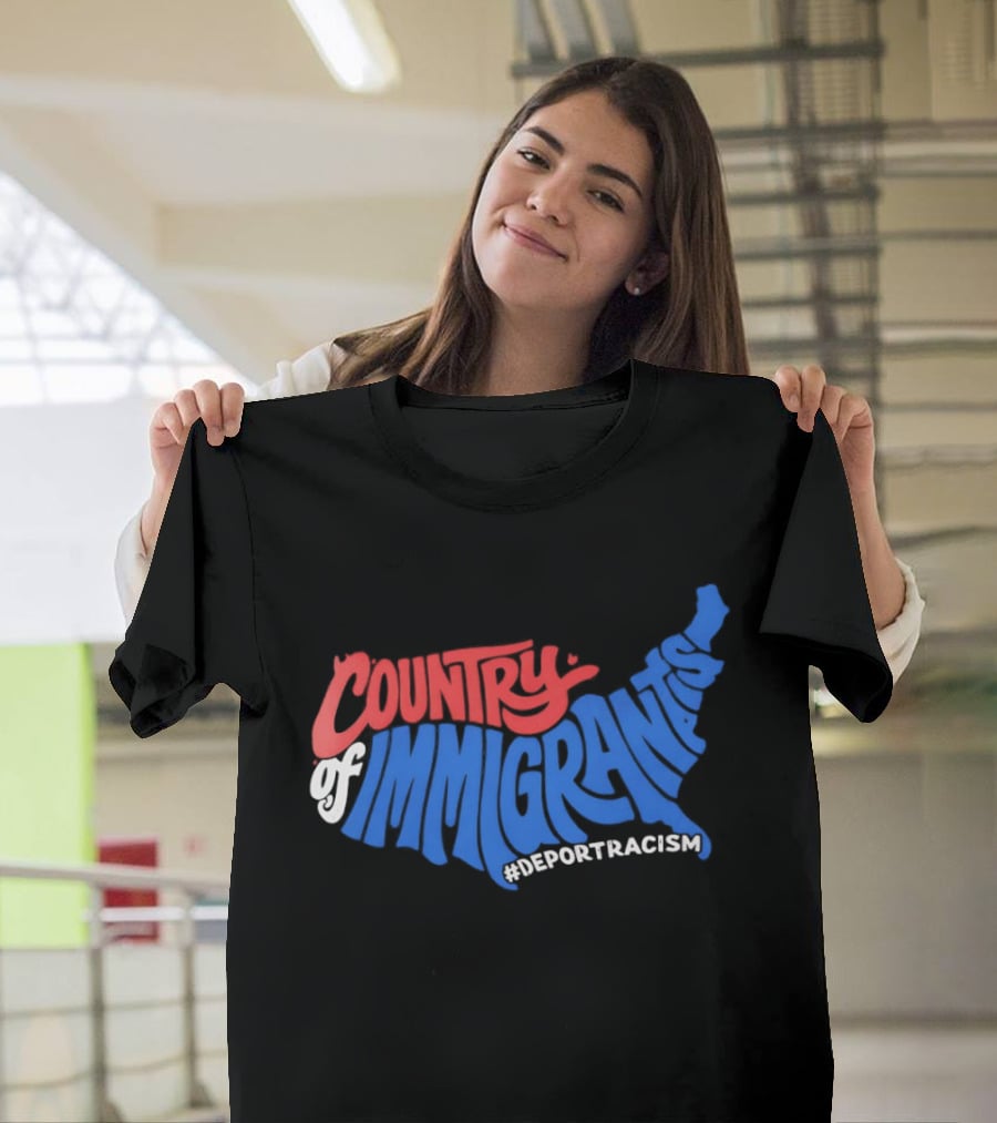 Country Of Immigrants Map Deport Racism T-Shirt