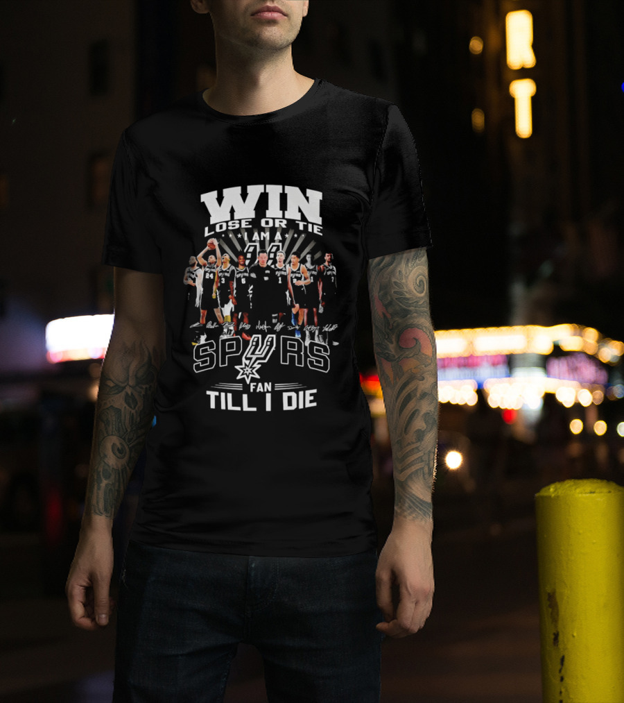 Win Lose Or Tie I Am A Spurs Fan Till I Die San Antonio NBA T-Shirt
