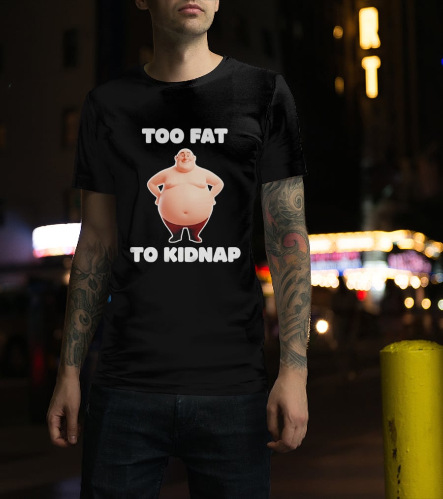 Too Fat To Kidnap Funny Overweight Cartoon T-Shirt
