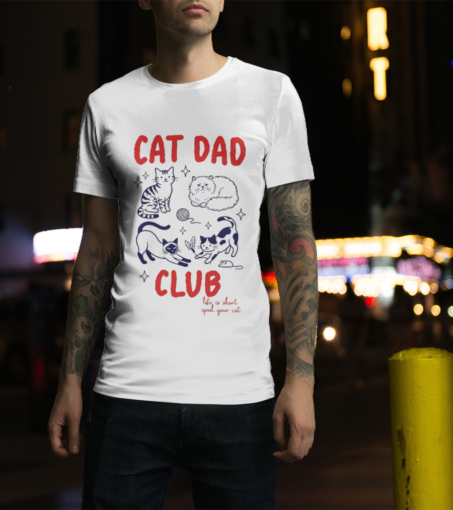 Cat Dad Club Life Is Short Spoil Your Cat Cozy Feline Companions T-Shirt