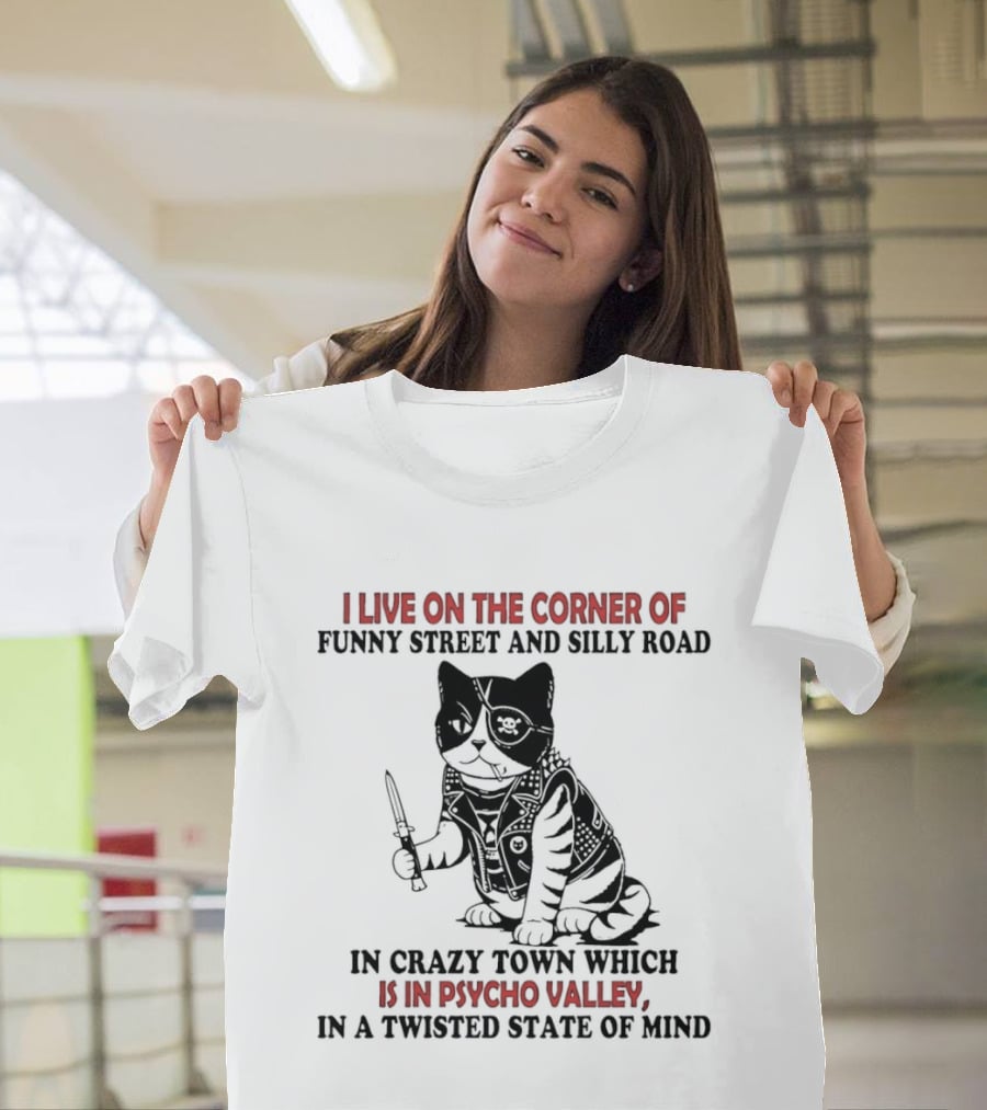 I Live On The Corner Of Funky Street And Silly Road In Crazy Town Psycho Valley Twisted State Of Mind T-Shirt