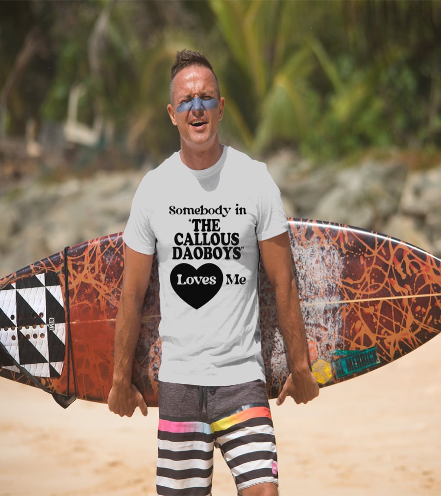 Somebody In "The Callous Daoboys" Loves Me T-Shirt