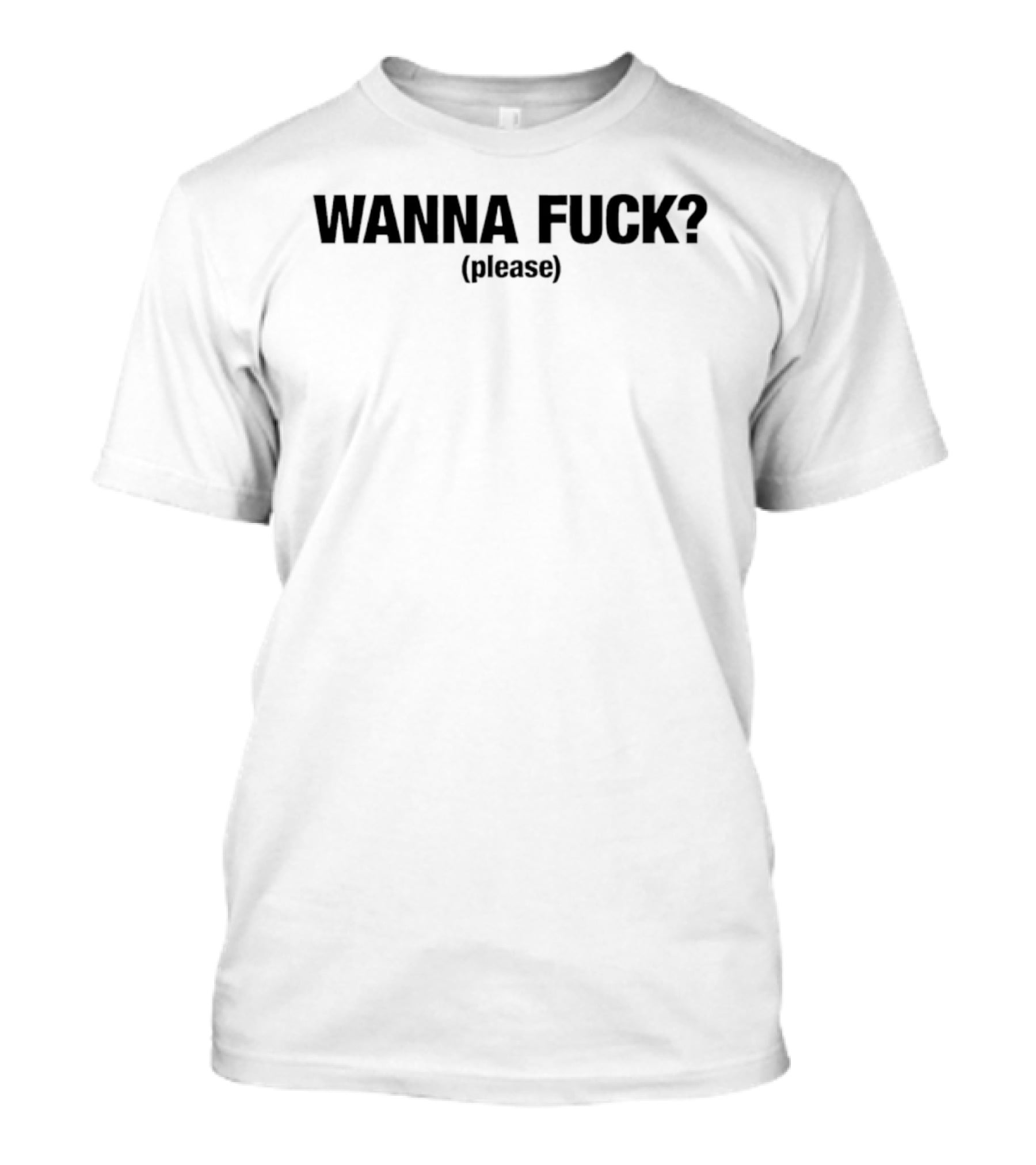 Wanna Fuck Please T-Shirt