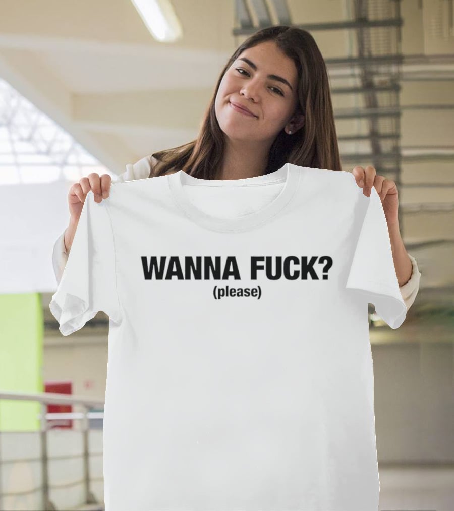 Wanna Fuck Please T-Shirt