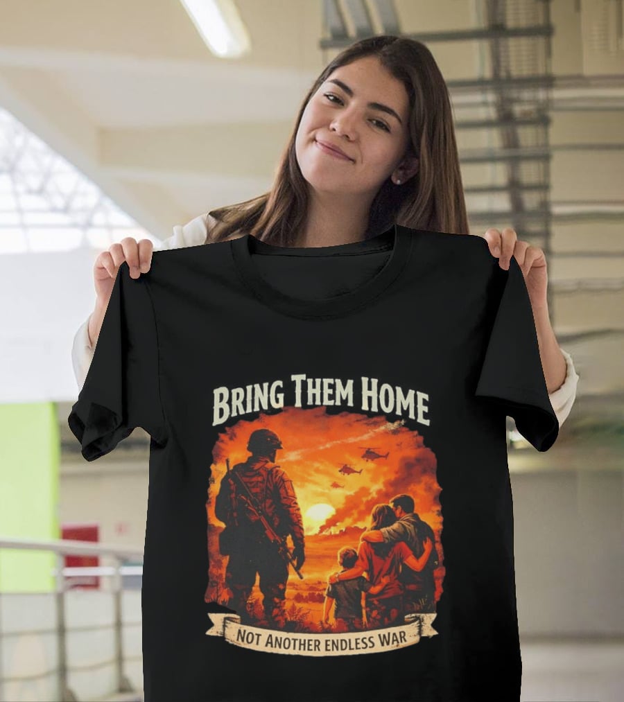 Bring Them Home Soldier Reunion Not Another Endless War Message T-Shirt