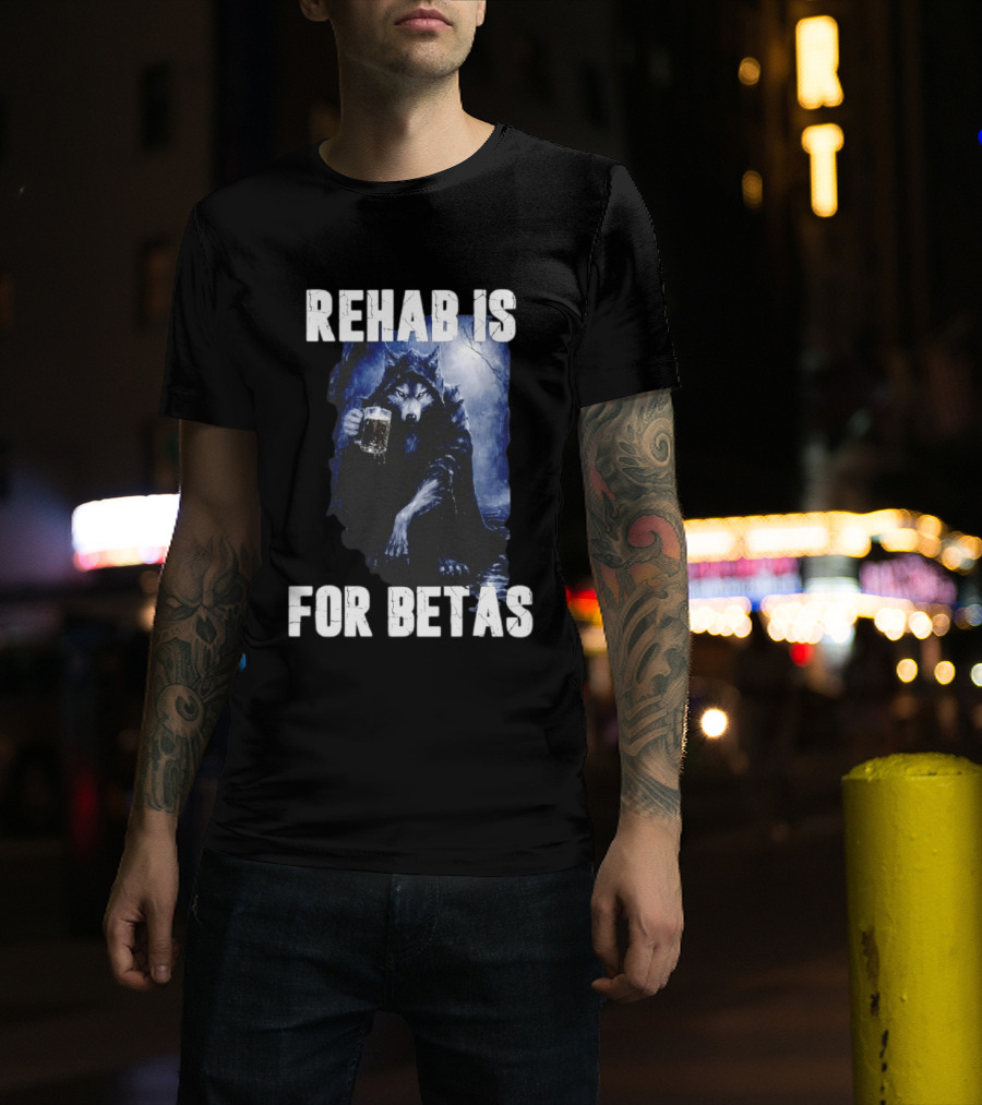 Rehab Is For Betas Werewolf With Beer T-Shirt