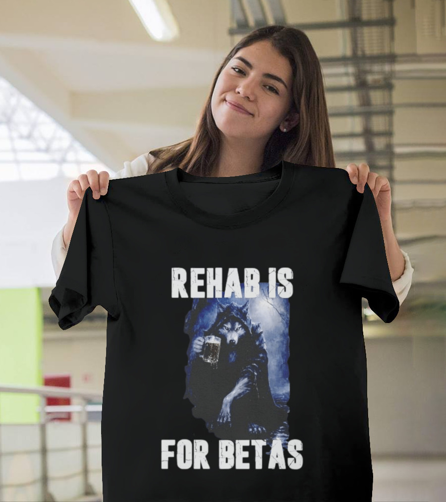 Rehab Is For Betas Werewolf With Beer T-Shirt
