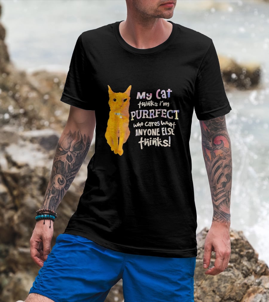 My Cat Thinks I'm Purrfect Who Cares What Anyone Else Thinks T-Shirt