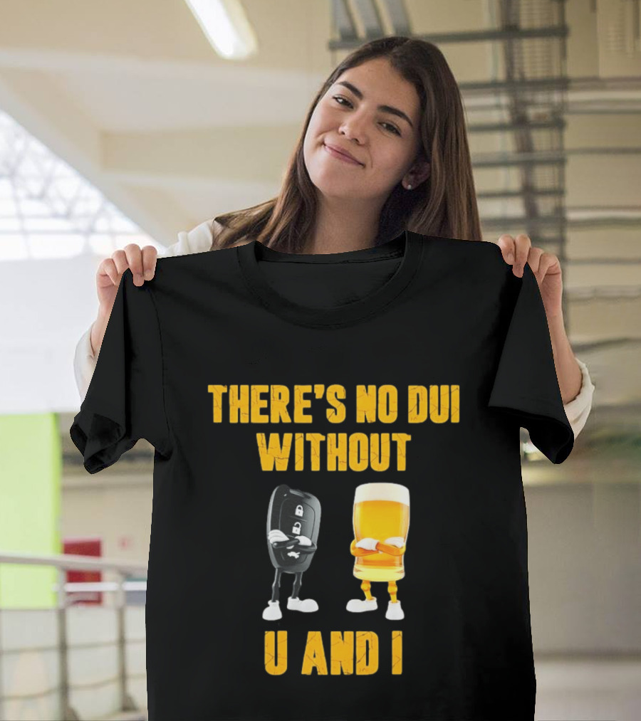 There's No Dui Without U And I Car Key Beer T-Shirt