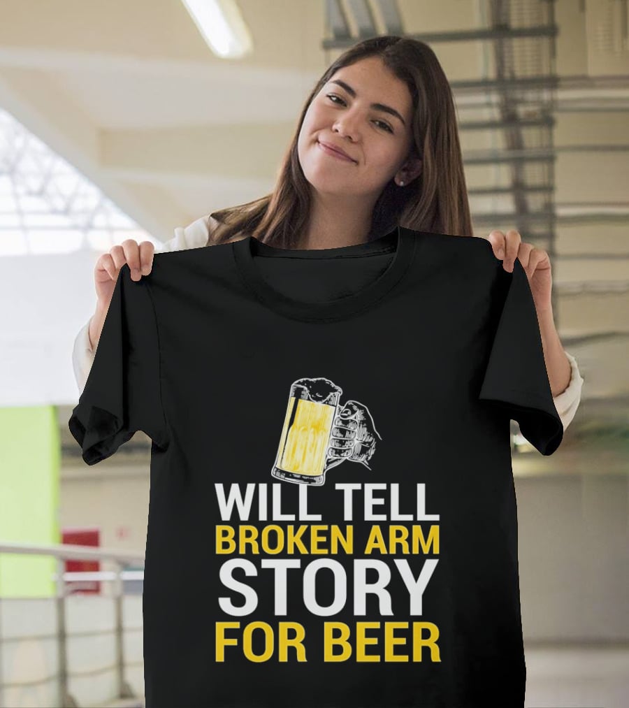 Will Tell Broken Arm Story For Beer Funny Beer Humor T-Shirt