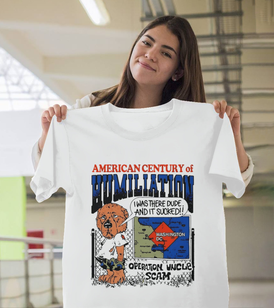 American Century Of Humiliation Operation Uncle Scam Washington D.C. I Was There Dude And It Sucked T-Shirt